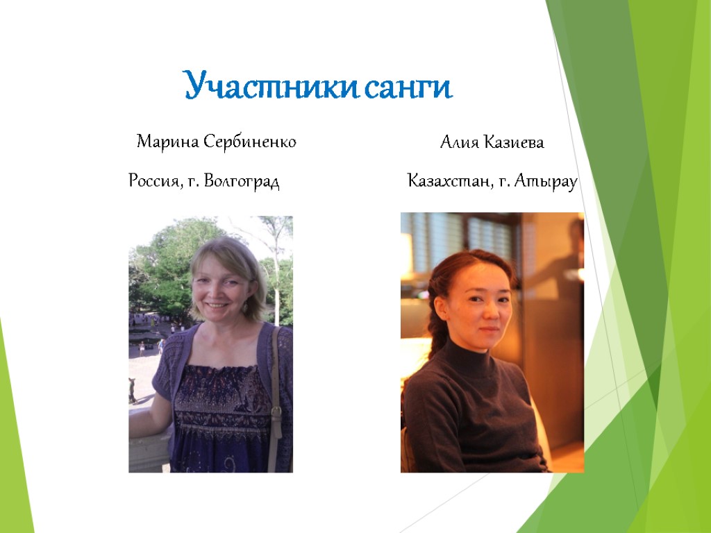 Участники санги Марина Сербиненко Россия, г. Волгоград Алия Казиева Казахстан, г. Атырау